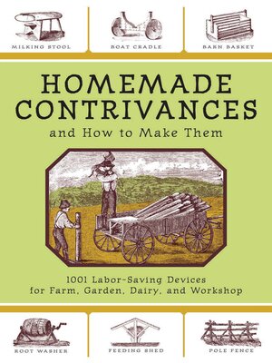 cover image of Homemade Contrivances and How to Make Them: 1001 Labor-Saving Devices for Farm, Garden, Dairy, and Workshop